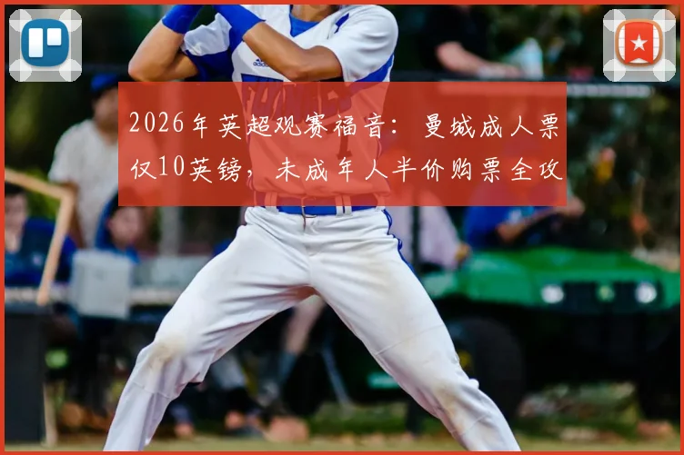 2026年英超观赛福音：曼城成人票仅10英镑，未成年人半价购票全攻略